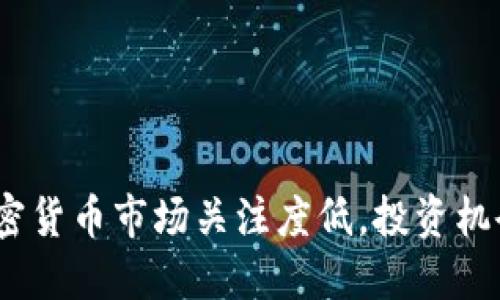 2025必看：加密货币市场关注度低，投资机会或隐藏其中！