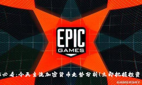 2025必看：今天主流加密货币走势分析！立即把握投资机会！