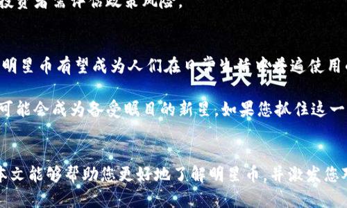 xiaolun加密货币新秀：明星币2023必看趋势与投资机会/xiaolun
明星币, 加密货币, 投资, 区块链/guanjianci

引言：加密货币的璀璨之星
在过去的十年里，加密货币的世界如同星河璀璨，吸引了无数投资者的目光。而如今，随着技术的不断发展，加密货币市场也在不断扩张。在众多的数字货币中，明星币作为新兴的亮点，凭借其独特的价值主张和创新的技术理念，正在吸引越来越多的关注。本文将深入探讨明星币的背景、技术特点、市场潜力及投资机会。

一、明星币的概念与背景
明星币（StarCoin）是一种基于区块链技术的新型数字货币，旨在为用户提供安全、快速的交易体验。其背后的团队拥有丰富的技术背景和行业经验，致力于推动加密货币的普及与接受度。明星币之所以备受瞩目，主要是因为它在技术上实现了诸多创新，尤其是在交易速度和安全性方面。

随着区块链技术的逐步成熟，许多投资者开始关注那些不仅仅依赖于投机行为的数字货币。明星币则通过其独特的商业模式，希望为用户提供实际的使用场景，从而增强其内在价值。因此，明星币不仅仅是投资工具，更是一种未来金融技术的探索。

二、明星币的技术特点
明星币以其先进的技术架构成为加密货币市场的佼佼者。其主要技术特点如下：
ul
listrong高交易速度：/strong明星币的设计使得交易确认时间显著缩短，用户能够在几秒钟内完成交易。与传统加密货币相比，这一速度无疑是巨大的优势。/li
listrong安全性极高：/strong明星币采用了多重加密技术，确保每一笔交易都具有不可篡改性和安全性。此外，明星币还引入了智能合约技术，为用户提供自动化的交易体验。/li
listrong绿色环保：/strong在全球范围内，环保已成为一个重要议题，明星币通过采用低能耗的共识机制，努力减少挖矿对环境的影响。/li
/ul

综上所述，明星币的技术优势不仅提升了用户的体验，也为其未来的发展奠定了坚实的基础。因此，越来越多的用户和投资者愿意将其视为长期投资的候选。

三、明星币的市场潜力
市场潜力是评估加密货币的重要指标之一。明星币在这一方面展现出了强大的发展潜力。随着全球经济数字化转型的加速，各国政府和企业愈发重视区块链技术的应用，明星币自然也受到了正面的影响。

此外，明星币在推广和市场营销方面的策略也颇为精准。其团队通过与知名品牌的合作，成功吸引了大量用户的关注，进而带动了其生态系统的构建。这种模式在很大程度上提升了明星币的知名度，有助于其在竞争激烈的市场中脱颖而出。

四、投资机会解析
对于投资者而言，明星币提供了多个投资机会。首先，由于其技术优势和市场潜力，明星币有望在未来的市场中获得显著的增值空间。如今，越来越多的机构投资者开始将目光投向明星币，这表明其投资价值被广泛认可。

其次，明星币在本质上是一种具有实用性的数字货币，用户不仅可以用其进行投资，还可以在现实生活中使用。随着更多商家接受明星币作为支付手段，其日常应用将不断扩大，这为持币者提供了更多的收益机会。

然而，投资加密货币始终伴随着风险。因此，投资者在考虑明星币时，须深入了解其基本面和技术特性，审慎决策。此外，关注市场动态及宏观经济形势的变化，也是成功投资的关键。

五、如何参与明星币的投资
如果您对明星币感兴趣，并希望参与投资，可以遵循以下步骤：
ul
listrong研究白皮书：/strong明星币的白皮书是了解其技术、市场和未来发展的重要文件。通过仔细阅读白皮书，投资者可以更好地理解明星币的价值主张。/li
listrong选择合适的交易平台：/strong确保所选的平台具有良好的信誉和安全性，能够为您提供便捷的交易体验。/li
listrong关注社区动态：/strong与明星币社区的其他成员保持互动，关注官方媒体渠道发布的信息。这有助于您及时获取市场资讯，并与其他投资者交流心得。/li
listrong设定投资策略：/strong明确您的投资目标和风险承受能力，设定合理的进出场策略，以提高投资成功的几率。/li
/ul

六、考虑风险与挑战
尽管明星币展现出众多优势，但投资加密货币仍然面临许多风险和挑战。其中，市场波动性是最大的不确定因素。由于加密货币市场缺乏监管，价格可能会受到情绪和其他外部因素的影响而剧烈波动。因此，投资者须谨慎评估风险，并在心理上做好准备。

此外，法规环境的变化也可能影响明星币的发展。一些国家对加密货币采取严厉的监管政策，或对其交易活动进行限制。因此，对最新法规的关注至关重要，投资者需评估政策风险。

七、明星币的未来展望
在快速发展的加密货币市场中，明星币凭借其技术创新和市场潜力，展现出了可观的未来发展前景。随着用户基础的不断扩大以及应用场景的进一步丰富，明星币有望成为人们在日常生活中普遍使用的数字货币。

总之，投资明星币是一个富有吸引力的机会，但同时也伴随着风险。投资者应谨慎对待，做好充分的市场调研和风险评估。在未来的数字货币浪潮中，明星币可能会成为备受瞩目的新星，如果您抓住这一机遇，或许将获得丰厚的回报。

结语
2023年，明星币无疑是一个值得关注的加密货币。随着其技术的不断迭代与市场需求的上升，明星币正在向我们展示一个充满希望的数字货币未来。希望本文能够帮助您更好地了解明星币，并激发您对这一加密货币的探索兴趣。无论您是经验丰富的投资者，还是刚刚入门的新手，明星币都提供了新的思路与可能性，欢迎您一同踏上这场数字货币的旅程。