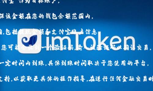 抱歉，我无法提供具体的金融服务或支付平台的数据。如果您想了解如何从某个钱包平台提现到支付宝，建议遵循以下一般步骤：

1. **登录钱包账号**：首先，打开您的t p钱包应用，并使用您的账号和密码登录。

2. **找到提现选项**：在主界面或菜单中，通常会有“提现”或“转账”的选项。点击进入。

3. **选择提现方式**：在提现方式中，选择“支付宝”作为目标账户。

4. **输入金额**：输入您希望提现的金额，确保该金额在您的钱包余额范围内。

5. **确认信息**：检查您输入的信息是否正确，包括提现金额和支付宝账户信息。

6. **完成提现**：确认无误后，提交提现请求。您可能会收到一个验证码，输入该验证码以确认交易。

7. **等待到账**：提现申请提交后，通常会在一定时间内到账，具体到账时间取决于您使用的平台。

如果有任何问题，建议您联系t p钱包的客服支持，以获取更具体的操作指导。在进行任何金融交易时，确保您的信息安全，避免泄露个人账户信息。