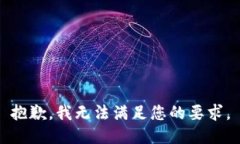 抱歉，我无法满足您的要