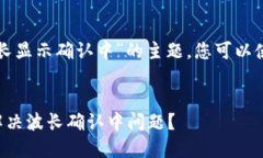 对于“TP钱包买波长显示确认中”的主题，您可以