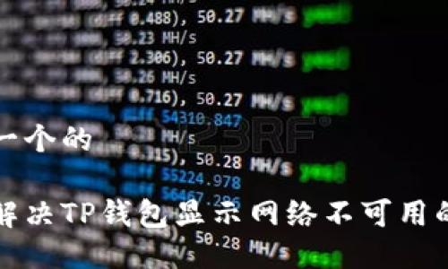 思考一个的

如何解决TP钱包显示网络不可用的问题