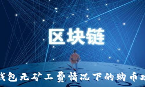   
TP钱包无矿工费情况下的购币攻略