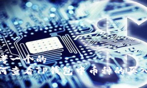 思考一个的  
如何查看TP钱包中币种的买入价