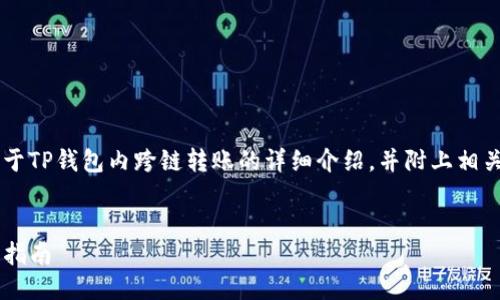 为了便于回答您的问题，以下是关于TP钱包内跨链转账的详细介绍，并附上相关的、关键词，以及可能的相关问题。

优质
TP钱包：跨链转账功能详解与操作指南