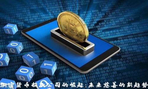 
加密货币捐款公司的崛起：未来慈善的新趋势