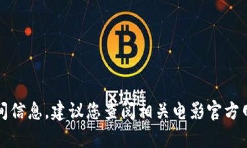 抱歉，我无法提供实时的电影上映时间信息，建议您查阅相关电影官方网站或主流影讯平台来获取最新消息。