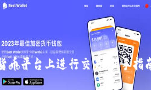 如何在加密货币平台上进行交易：新手指南与实用技巧