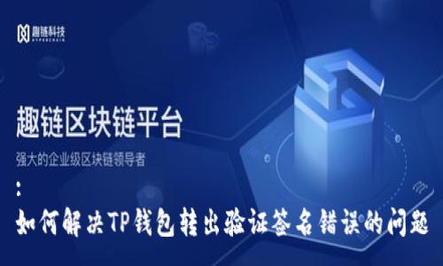 :
如何解决TP钱包转出验证签名错误的问题