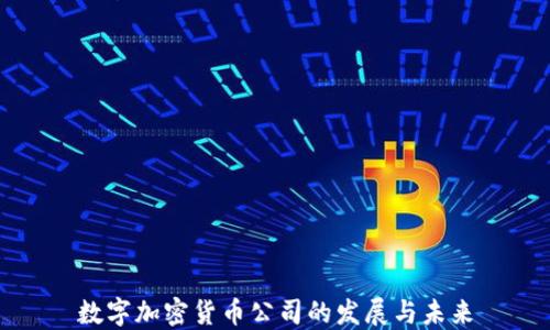 
数字加密货币公司的发展与未来