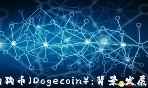 
深入探讨狗狗币（Dogecoin）：背景、发展和未来潜力