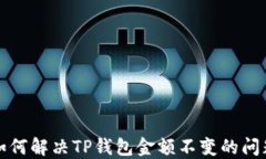 如何解决TP钱包金额不变的问题