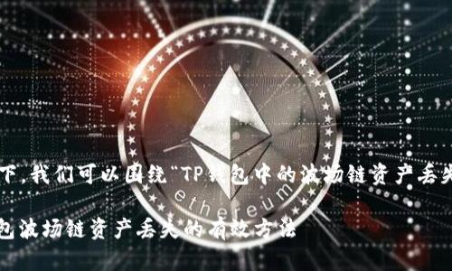 在这个主题下，我们可以围绕“TP钱包中的波场链资产丢失”展开讨论。

: 处理TP钱包波场链资产丢失的有效方法