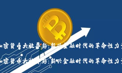 加密货币大放异彩：新兴金融时代的革命性力量

加密货币大放异彩：新兴金融时代的革命性力量