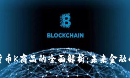 加密数字货币K商品的全面解析：未来金融的新兴工具