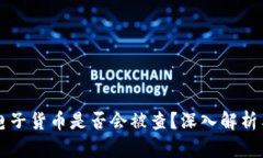 交易加密电子货币是否会被查？深入解析与应对