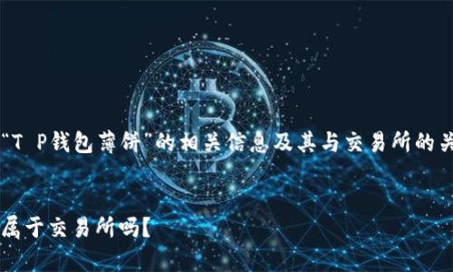 在这篇文章中，我们将全面探讨“T P钱包薄饼”的相关信息及其与交易所的关系。首先，我们将给出及关键词。

  
T P钱包薄饼解析：究竟是何物，属于交易所吗？