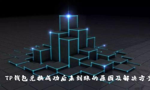 : TP钱包兑换成功后未到账的原因及解决方案